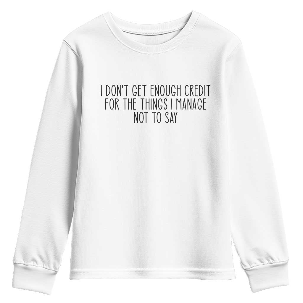 I Do Not Get Enough Credit For The Things I Manage Not To Say Youth Sweatshirt Funny Sarcastic Adult Humor TS14 White Print Your Wear