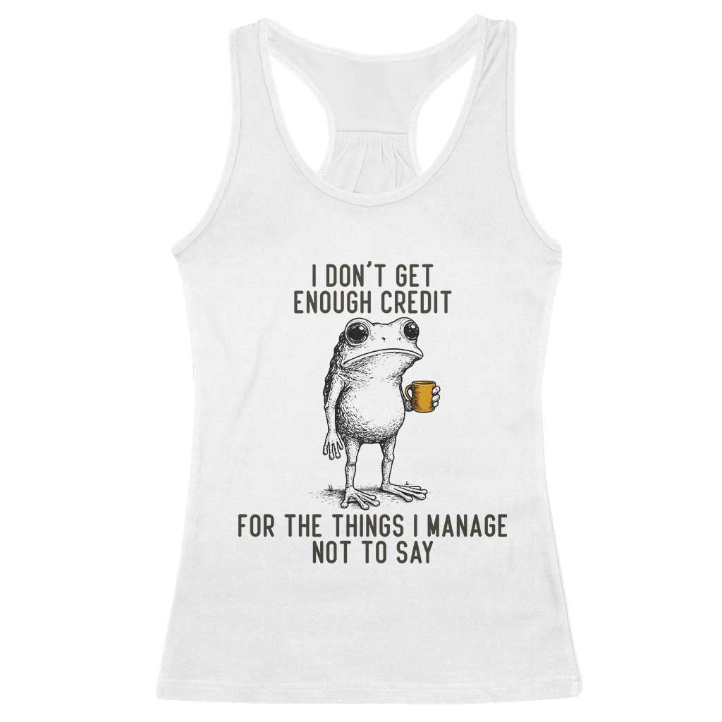 I Do Not Get Enough Credit For The Things I Manage Not To Say Racerback Tank Top Funny Frog Sarcastic Adult Humor TS14 White Print Your Wear
