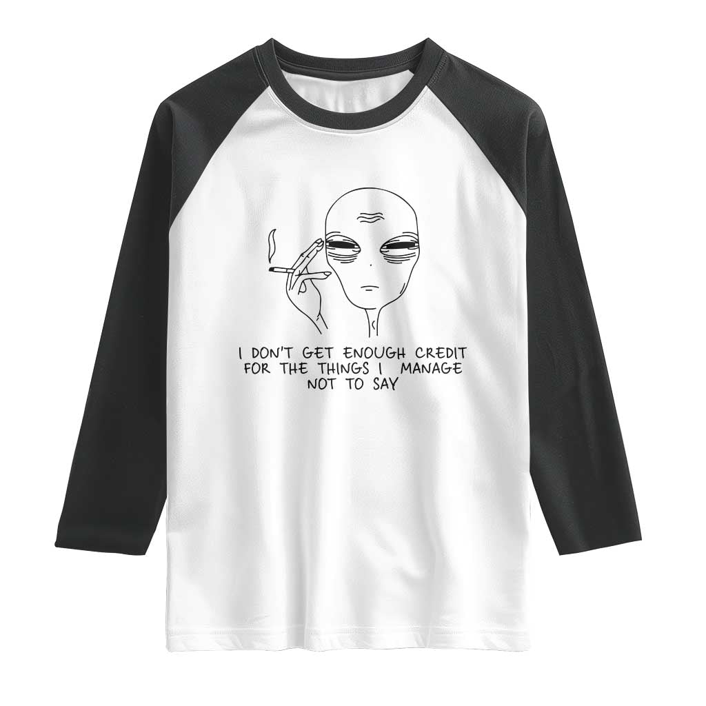I Do Not Get Enough Credit For The Things I Manage Not To Say Raglan Shirt Funny Alien Smoking Sarcastic Adult Humor TS14 White Black Print Your Wear