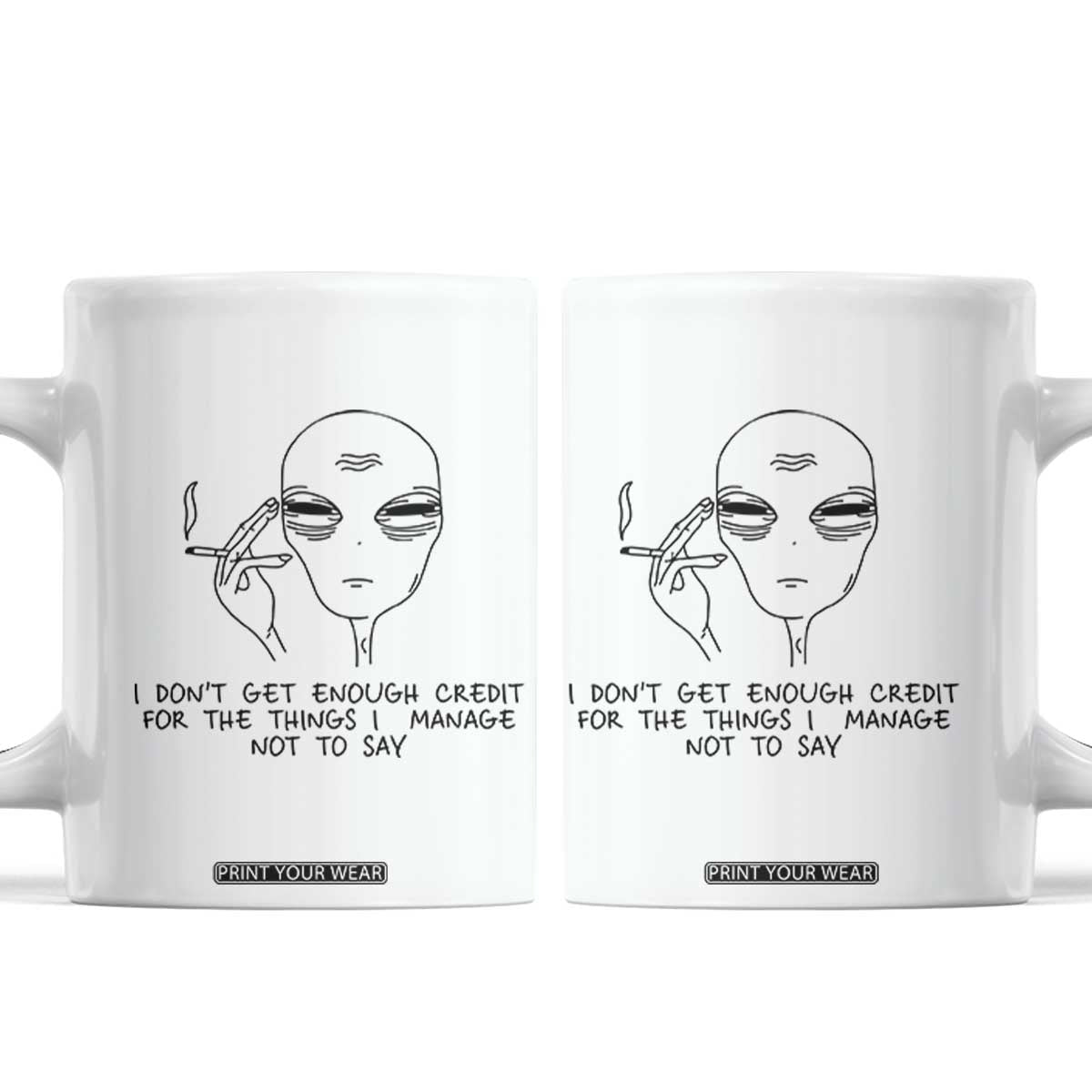 I Do Not Get Enough Credit For The Things I Manage Not To Say Coffee Mug Funny Alien Smoking Sarcastic Adult Humor TS14 White Print Your Wear