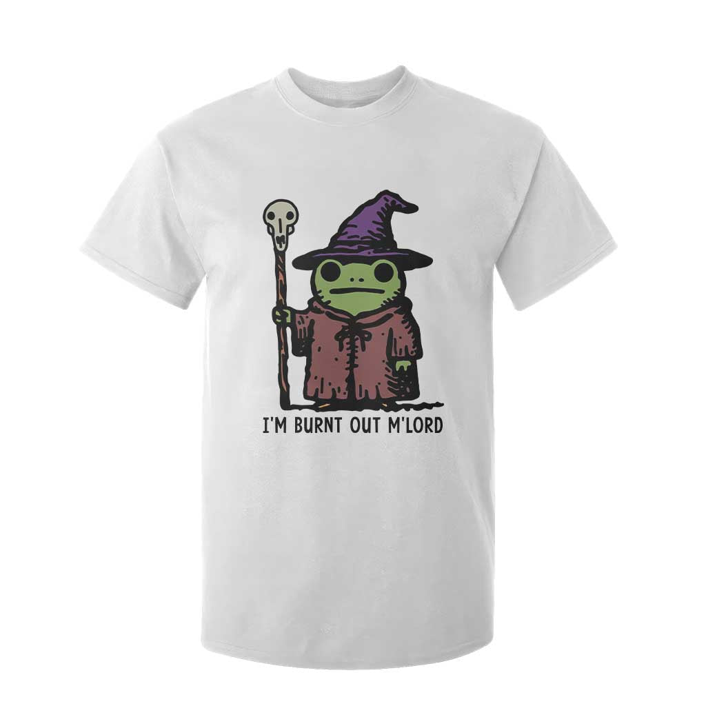 I Am Burnt Out M'lord T Shirt For Kid Funny Wizard Frog Meme TS14 White Print Your Wear