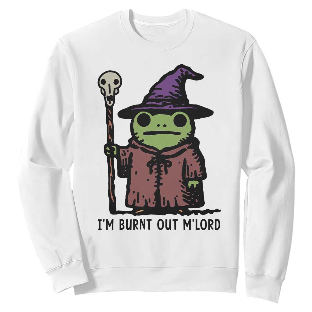 I Am Burnt Out M'lord Sweatshirt Funny Wizard Frog Meme TS14 White Print Your Wear