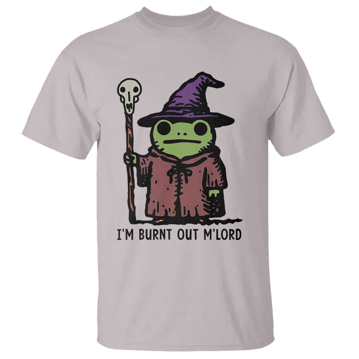 I Am Burnt Out M'lord T Shirt Funny Wizard Frog Meme TS14 Ice Gray Print Your Wear