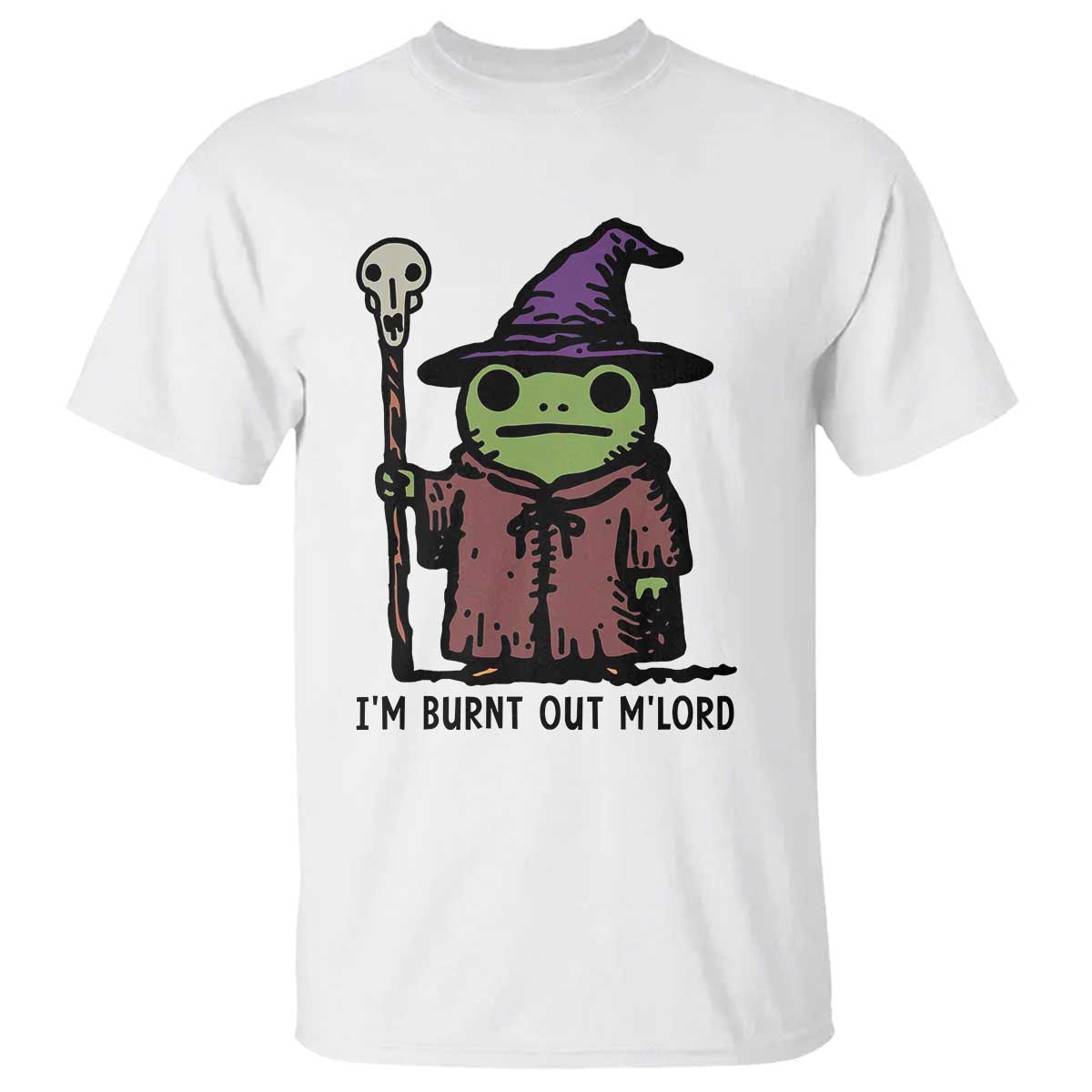 I Am Burnt Out M'lord T Shirt Funny Wizard Frog Meme TS14 White Print Your Wear
