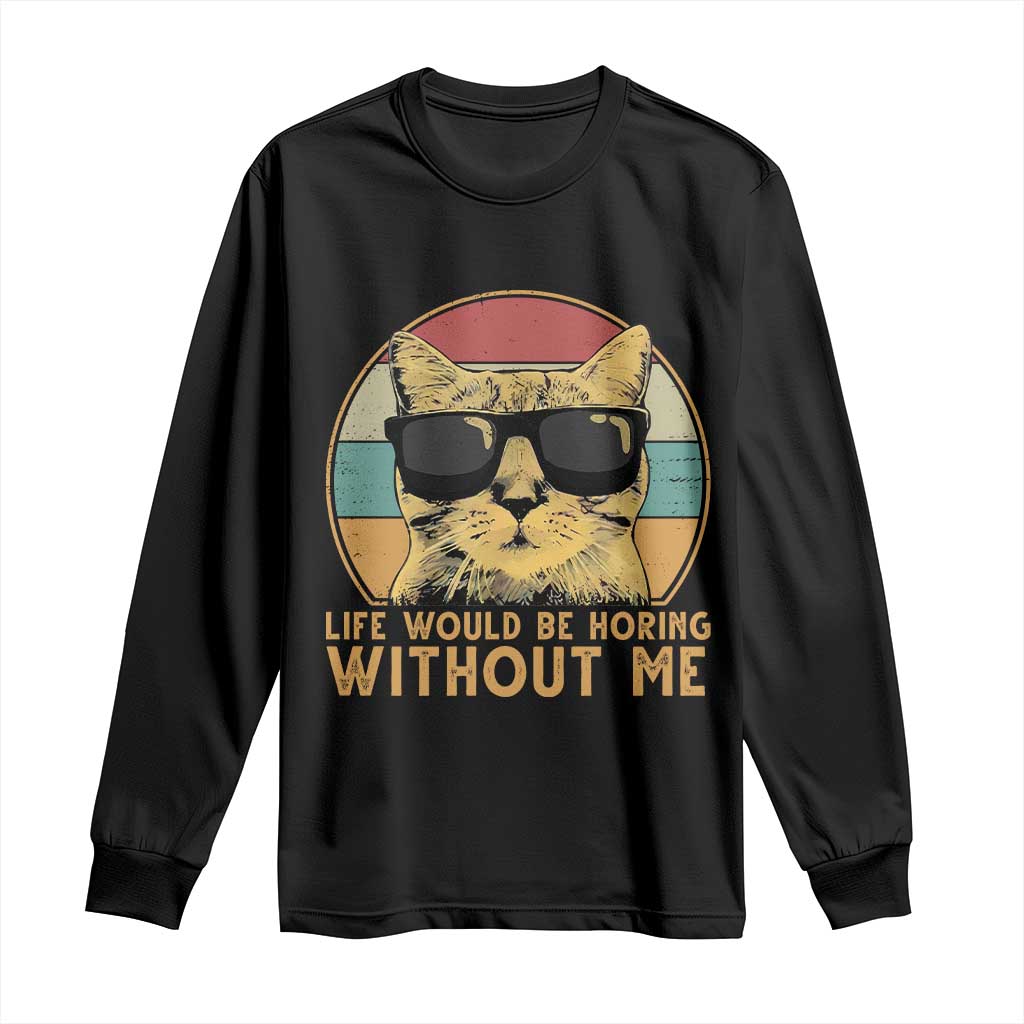 Admit It Life Would Be Boring Without Me Long Sleeve Shirt Funny Cat Saying TS14 Black Print Your Wear