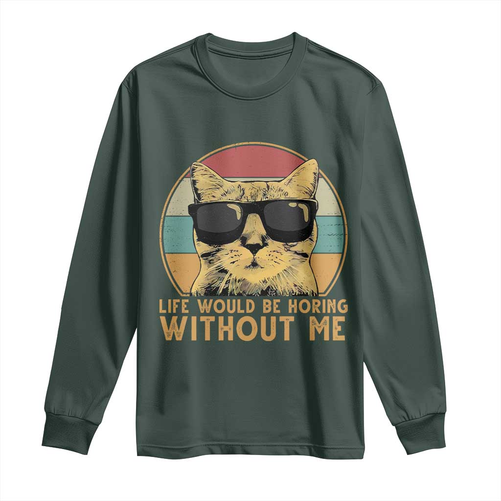 Admit It Life Would Be Boring Without Me Long Sleeve Shirt Funny Cat Saying TS14 Dark Forest Green Print Your Wear
