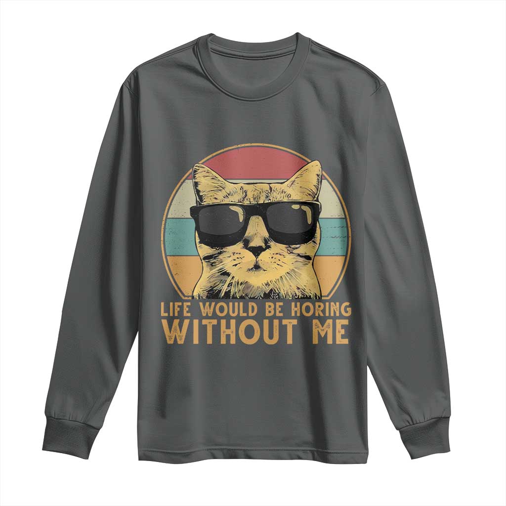 Admit It Life Would Be Boring Without Me Long Sleeve Shirt Funny Cat Saying TS14 Dark Heather Print Your Wear