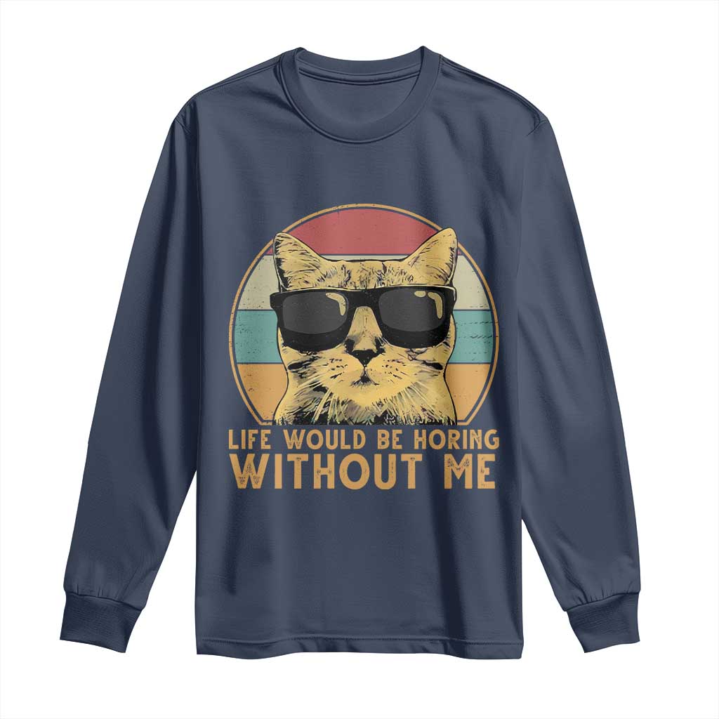Admit It Life Would Be Boring Without Me Long Sleeve Shirt Funny Cat Saying TS14 Navy Print Your Wear