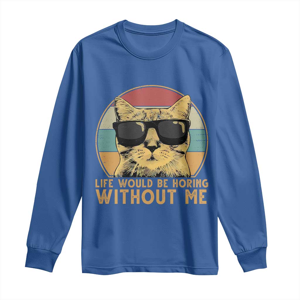 Admit It Life Would Be Boring Without Me Long Sleeve Shirt Funny Cat Saying TS14 Royal Blue Print Your Wear