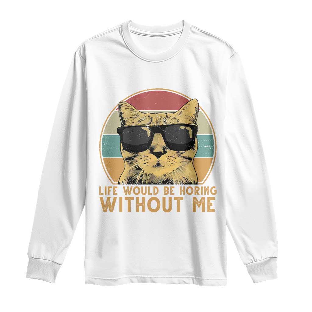 Admit It Life Would Be Boring Without Me Long Sleeve Shirt Funny Cat Saying TS14 White Print Your Wear