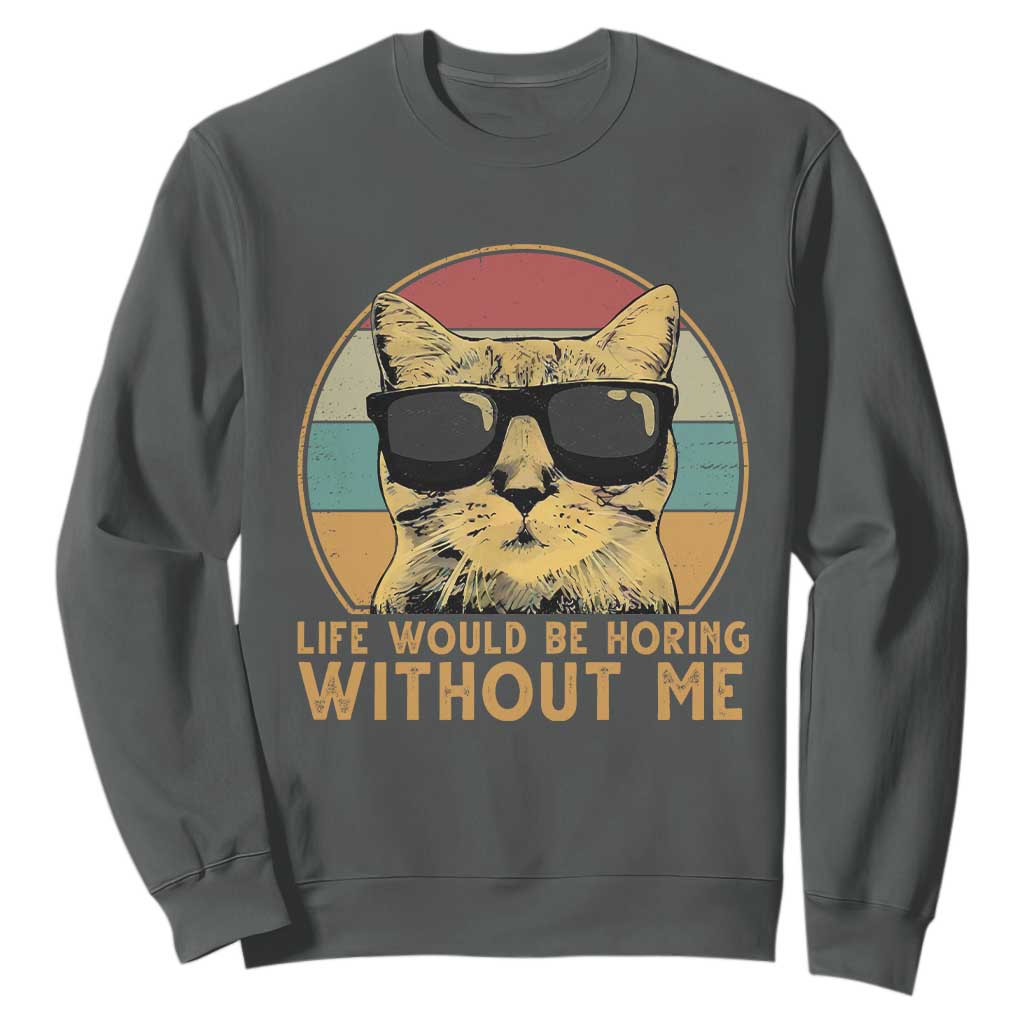 Admit It Life Would Be Boring Without Me Sweatshirt Funny Cat Saying TS14 Dark Heather Print Your Wear