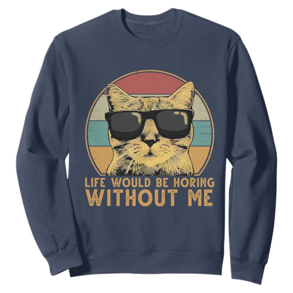 Admit It Life Would Be Boring Without Me Sweatshirt Funny Cat Saying TS14 Navy Print Your Wear