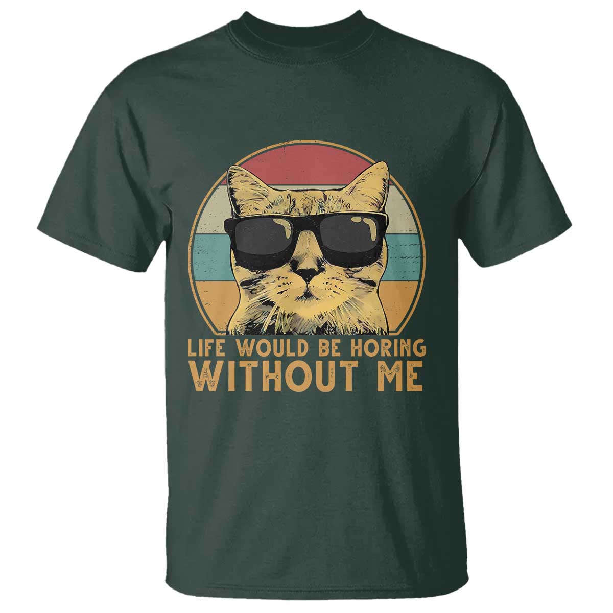 Admit It Life Would Be Boring Without Me T Shirt Funny Cat Saying TS14 Dark Forest Green Print Your Wear