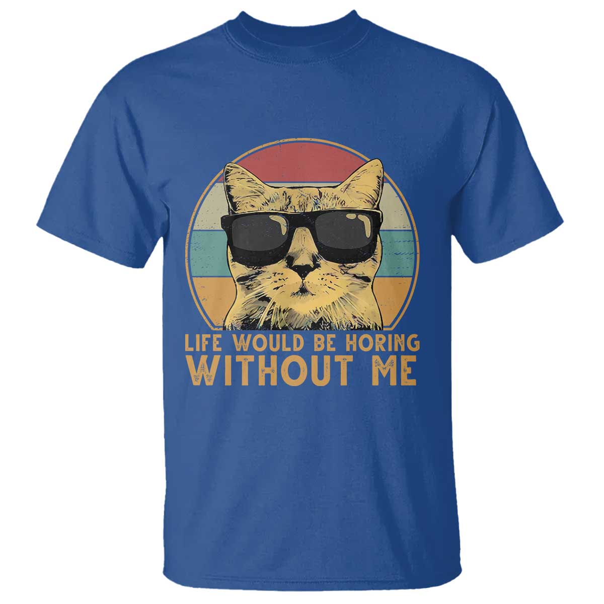 Admit It Life Would Be Boring Without Me T Shirt Funny Cat Saying TS14 Royal Blue Print Your Wear