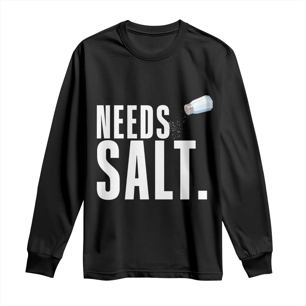 Needs Salt Long Sleeve Shirt Funny Cooking Baking Foodie TS14 Black Print Your Wear