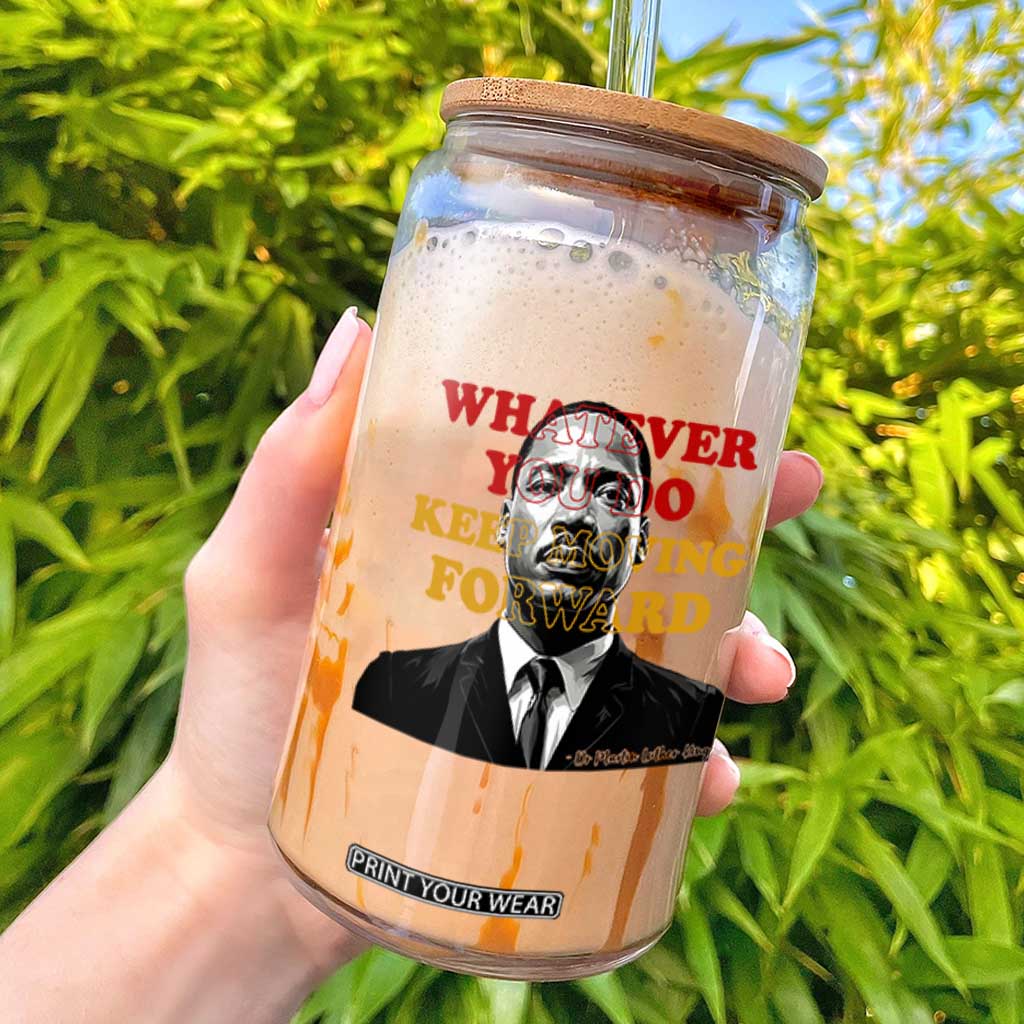 Martin Luther King Jr Glass Can Whatever You Do Keep Moving Forward TS14 White Print Your Wear