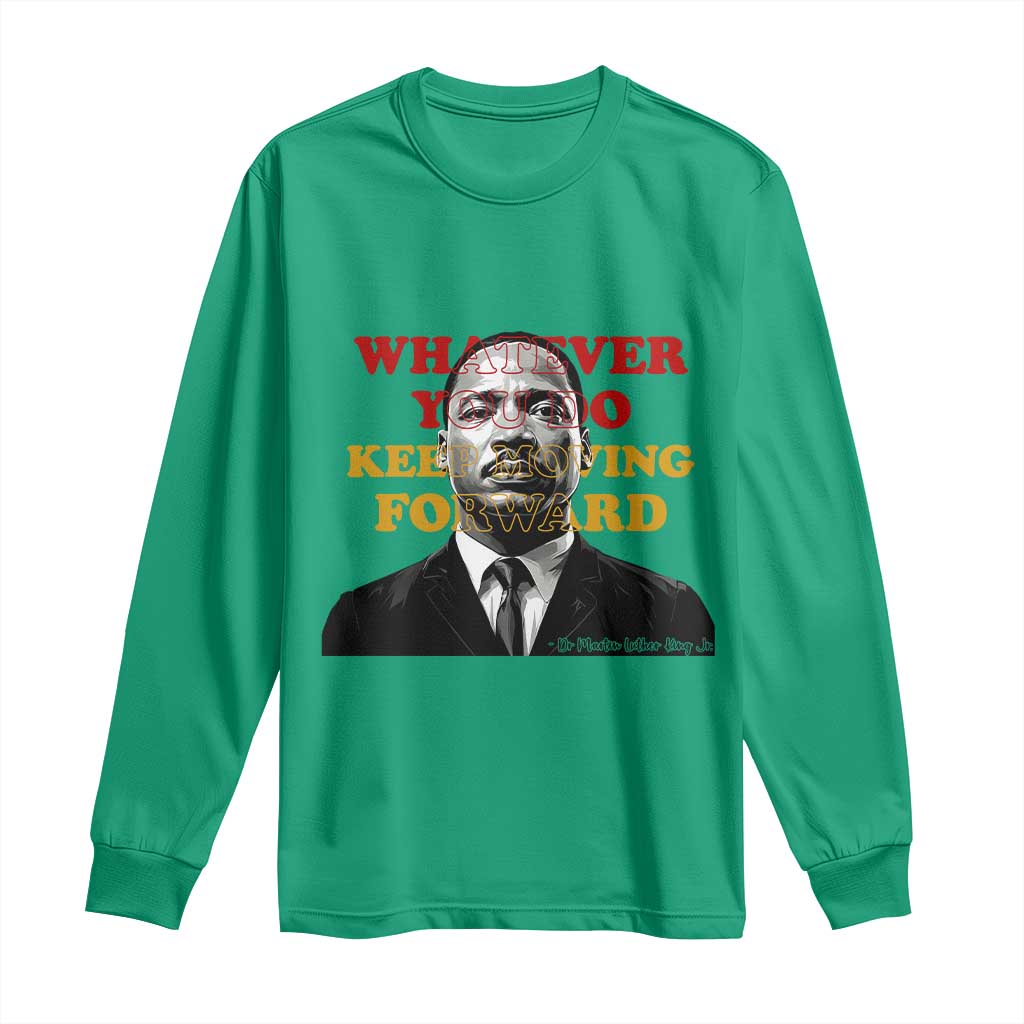 Martin Luther King Jr Long Sleeve Shirt Whatever You Do Keep Moving Forward TS14 Irish Green Print Your Wear