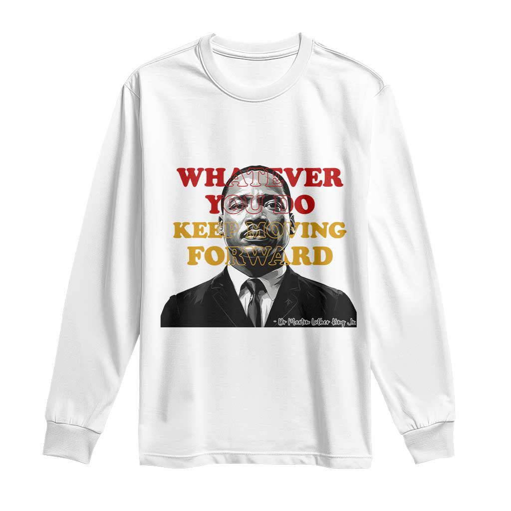 Martin Luther King Jr Long Sleeve Shirt Whatever You Do Keep Moving Forward TS14 White Print Your Wear