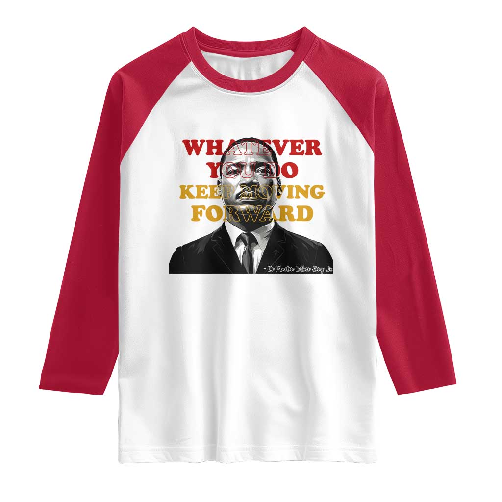 Martin Luther King Jr Raglan Shirt Whatever You Do Keep Moving Forward TS14 White Red Print Your Wear