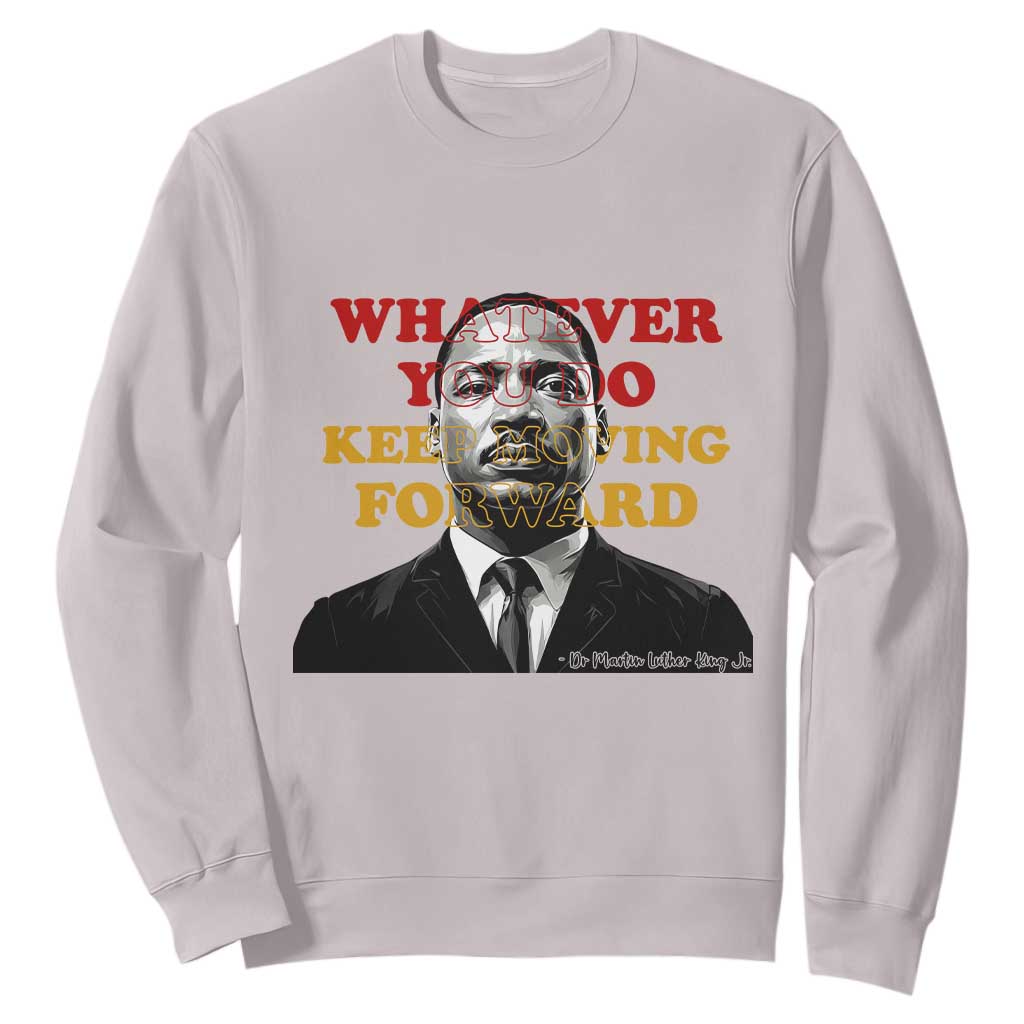 Martin Luther King Jr Sweatshirt Whatever You Do Keep Moving Forward TS14 Ice Gray Print Your Wear