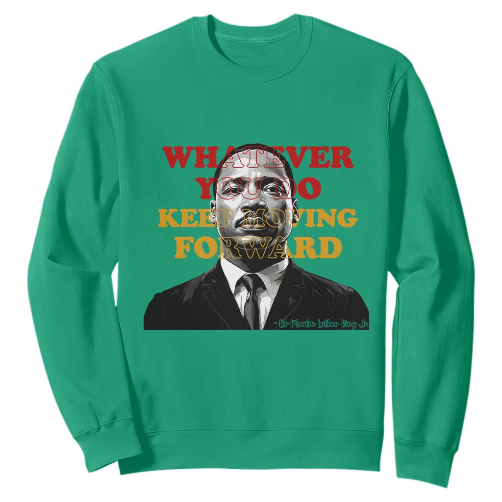 Martin Luther King Jr Sweatshirt Whatever You Do Keep Moving Forward TS14 Irish Green Print Your Wear