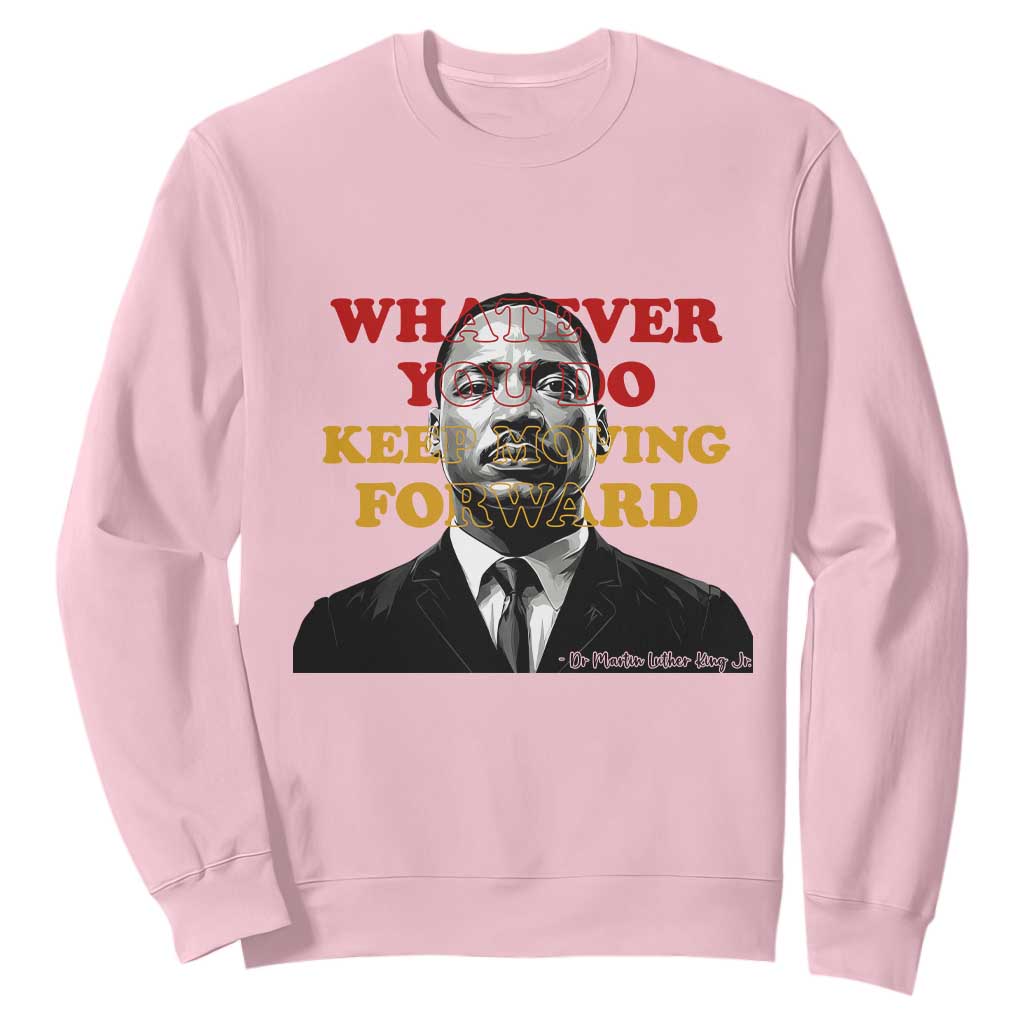 Martin Luther King Jr Sweatshirt Whatever You Do Keep Moving Forward TS14 Light Pink Print Your Wear