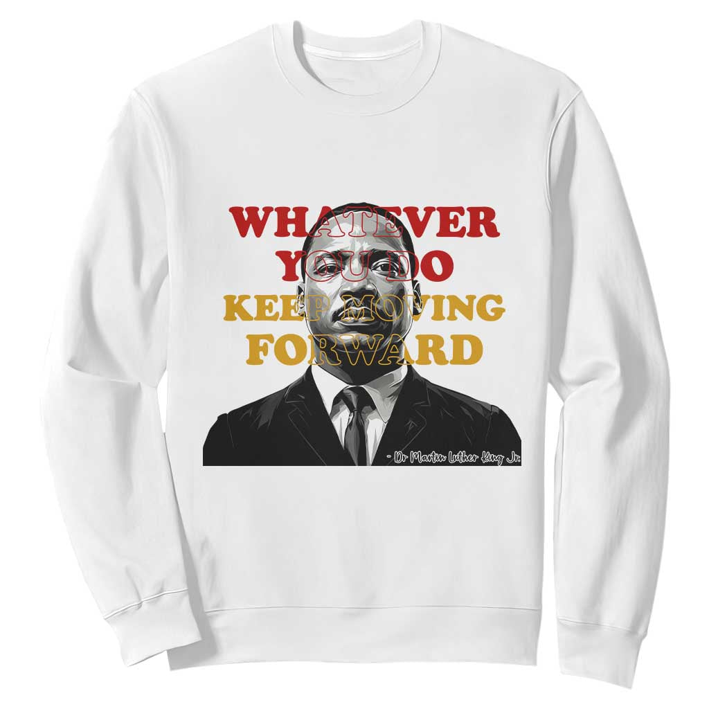 Martin Luther King Jr Sweatshirt Whatever You Do Keep Moving Forward TS14 White Print Your Wear
