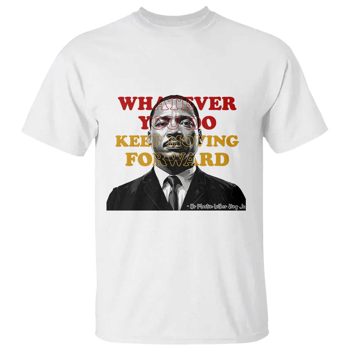 Martin Luther King Jr T Shirt Whatever You Do Keep Moving Forward TS14 White Print Your Wear