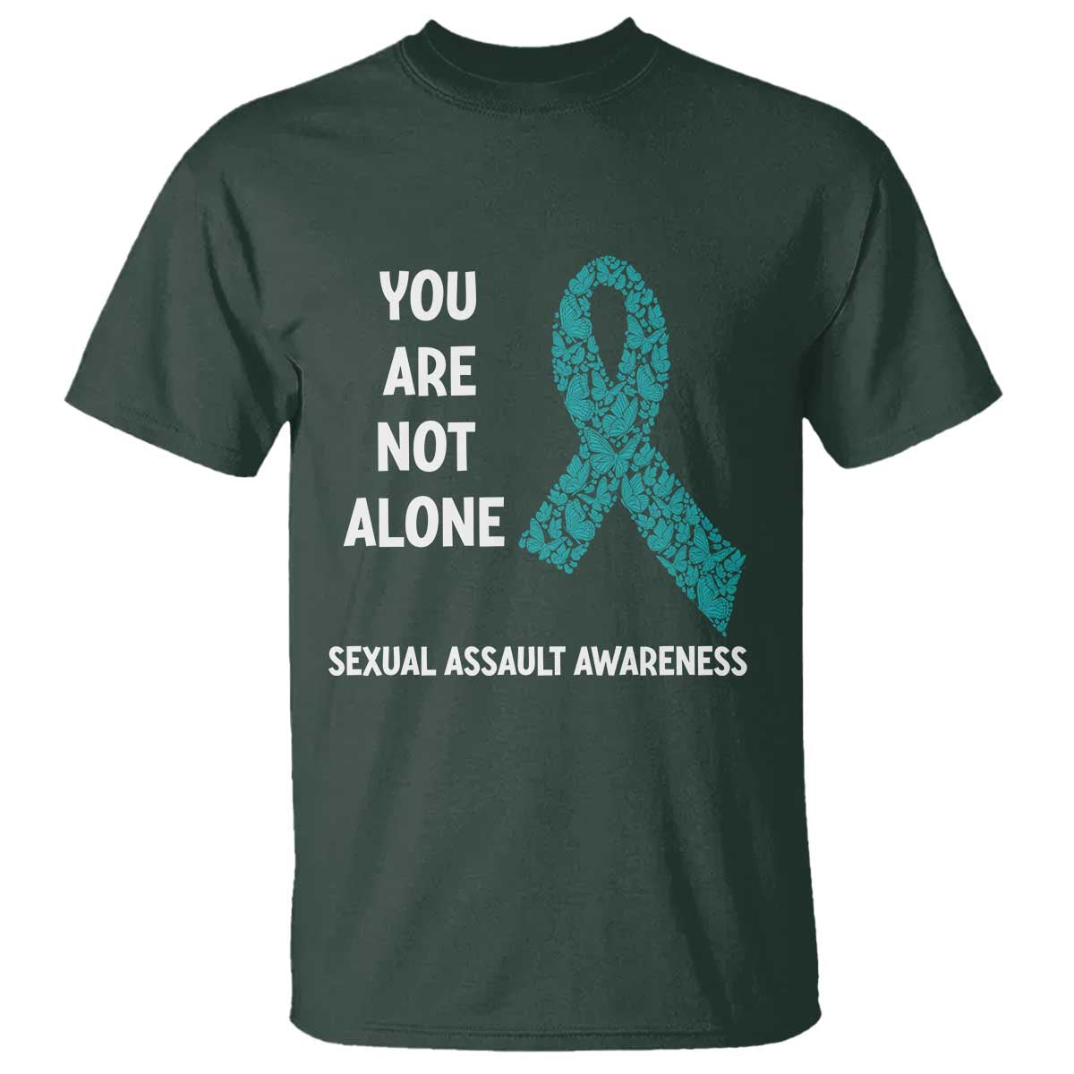 Sexual Assault Awareness T Shirt You Are Not Alone TS14 Dark Forest Green Print Your Wear