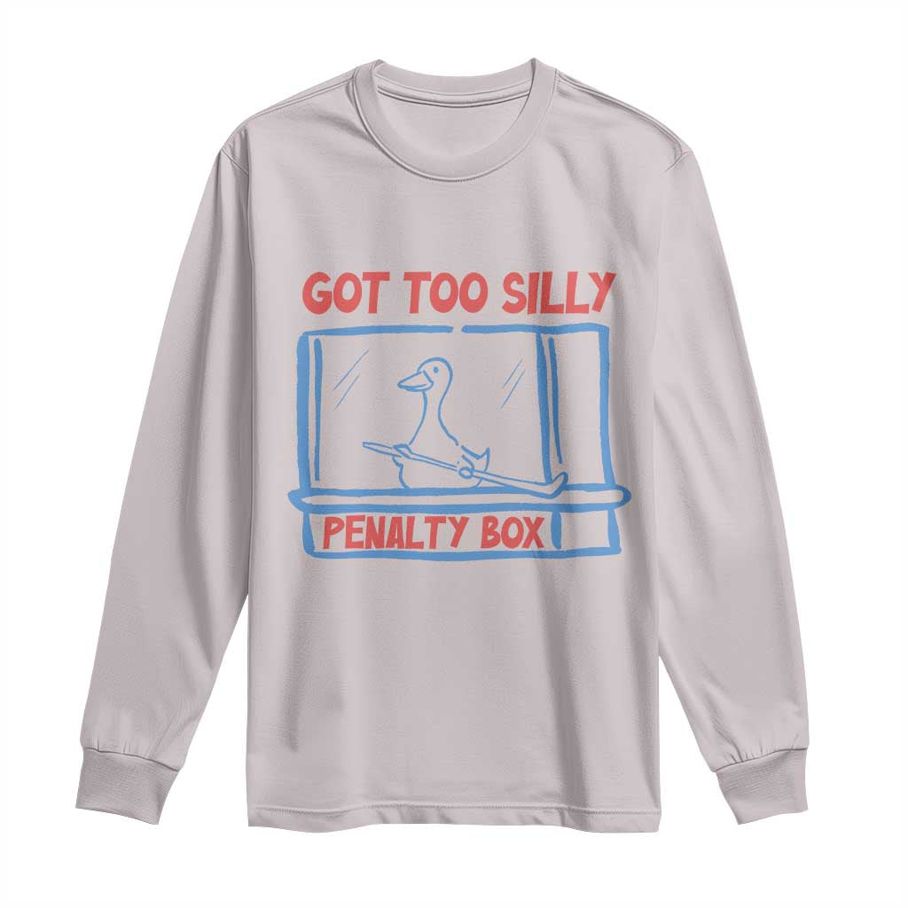 Hockey Got Too Silly Penalty Box Long Sleeve Shirt Silly Goose Meme TS14 Ice Gray Print Your Wear