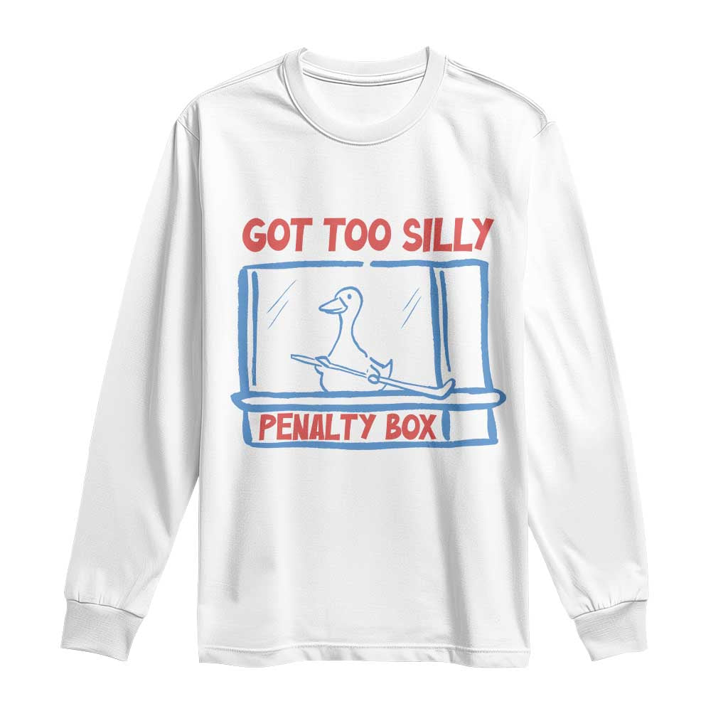 Hockey Got Too Silly Penalty Box Long Sleeve Shirt Silly Goose Meme TS14 White Print Your Wear