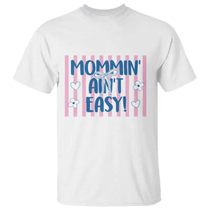 Mommin' Ain't Easy T Shirt Funny Mom Life Mother's Day TS14 White Print Your Wear