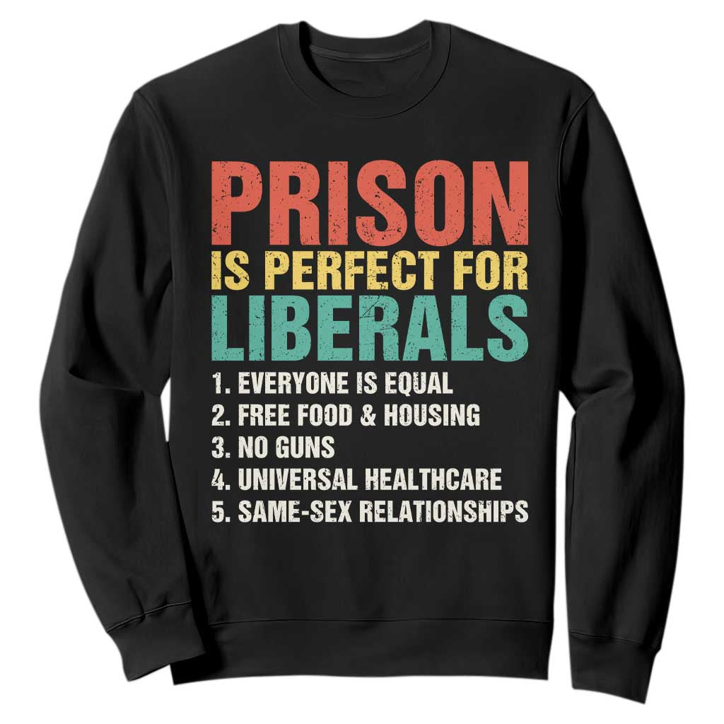 Prison Is Perfect For Liberals Sweatshirt Funny Anti Liberal Quote TS14 Black Print Your Wear
