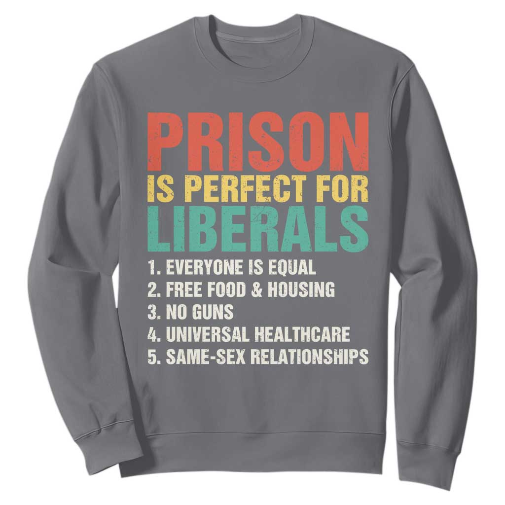 Prison Is Perfect For Liberals Sweatshirt Funny Anti Liberal Quote TS14 Charcoal Print Your Wear