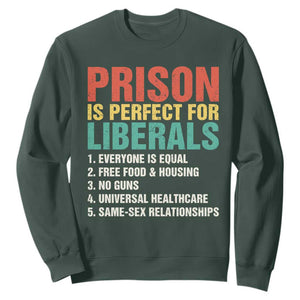 Prison Is Perfect For Liberals Sweatshirt Funny Anti Liberal Quote TS14 Dark Forest Green Print Your Wear