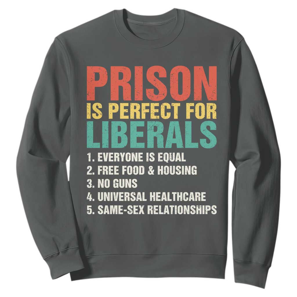 Prison Is Perfect For Liberals Sweatshirt Funny Anti Liberal Quote TS14 Dark Heather Print Your Wear
