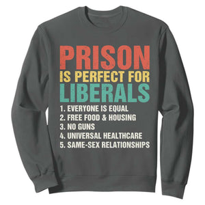 Prison Is Perfect For Liberals Sweatshirt Funny Anti Liberal Quote TS14 Dark Heather Print Your Wear