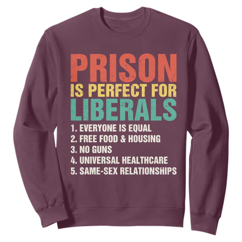 Prison Is Perfect For Liberals Sweatshirt Funny Anti Liberal Quote TS14 Maroon Print Your Wear