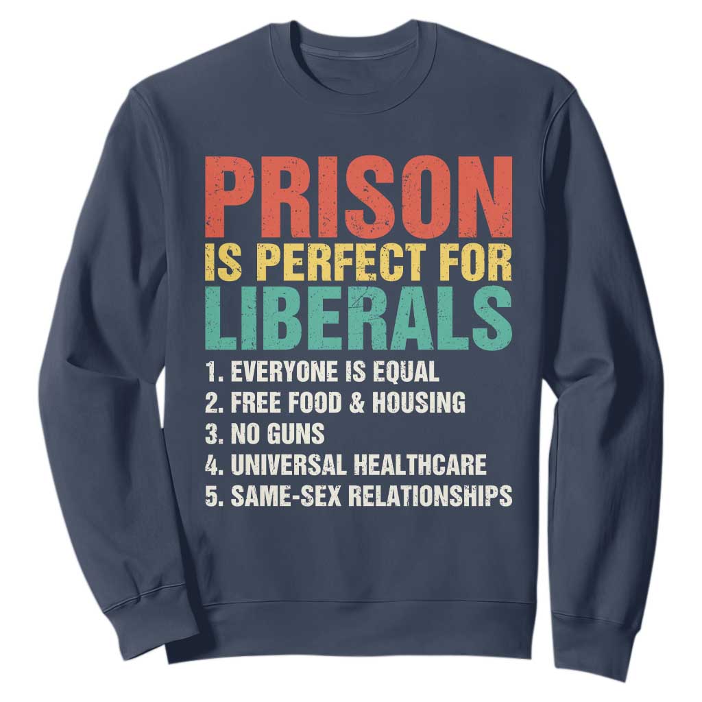 Prison Is Perfect For Liberals Sweatshirt Funny Anti Liberal Quote TS14 Navy Print Your Wear