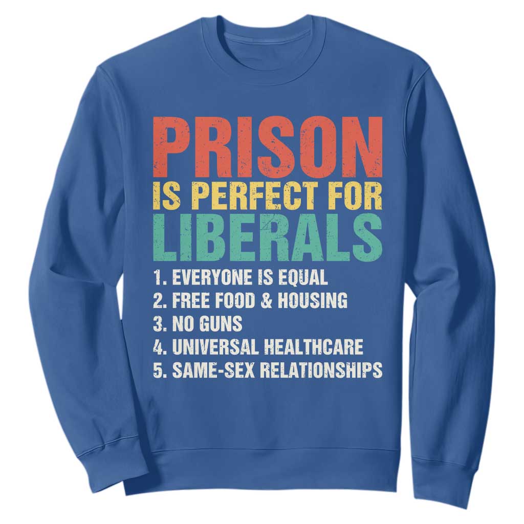 Prison Is Perfect For Liberals Sweatshirt Funny Anti Liberal Quote TS14 Royal Blue Print Your Wear