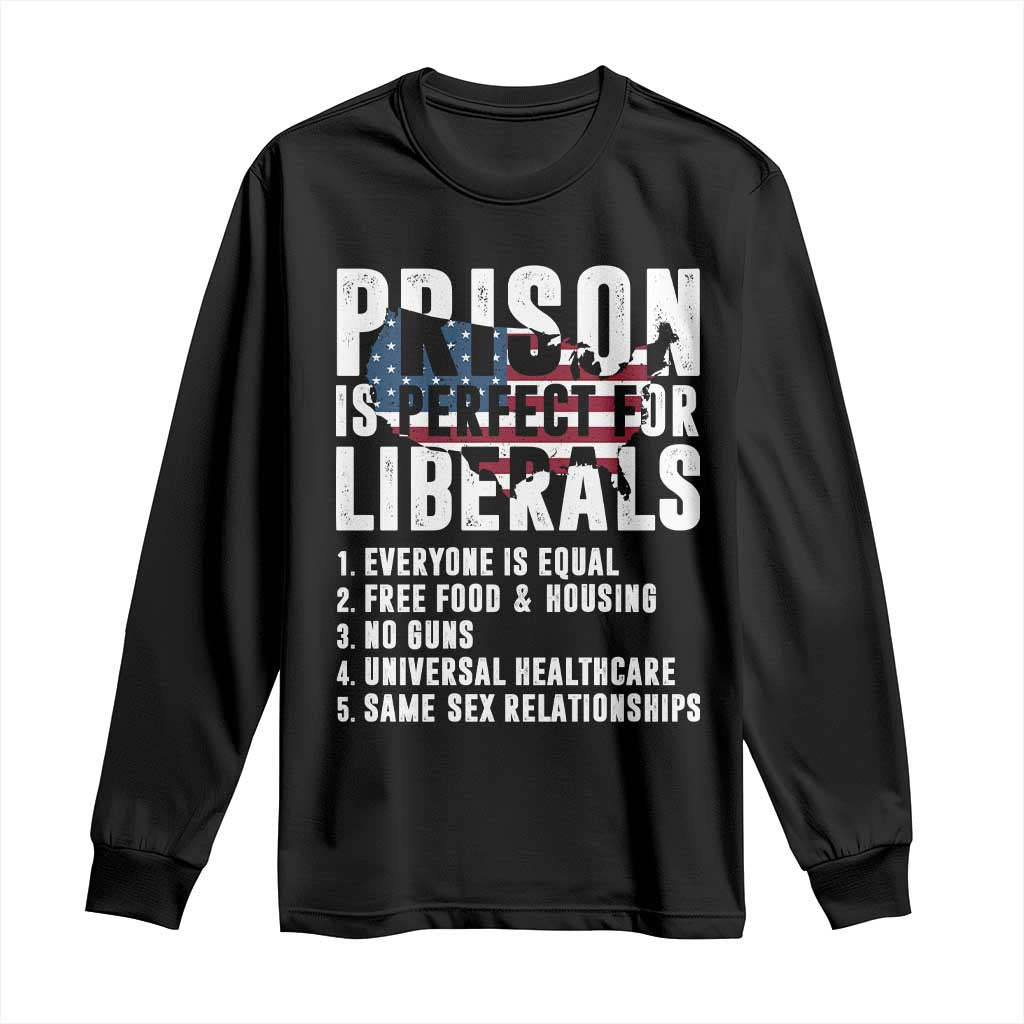 Prison Is Perfect For Liberals Long Sleeve Shirt Anti Liberal Quote TS14 Black Print Your Wear