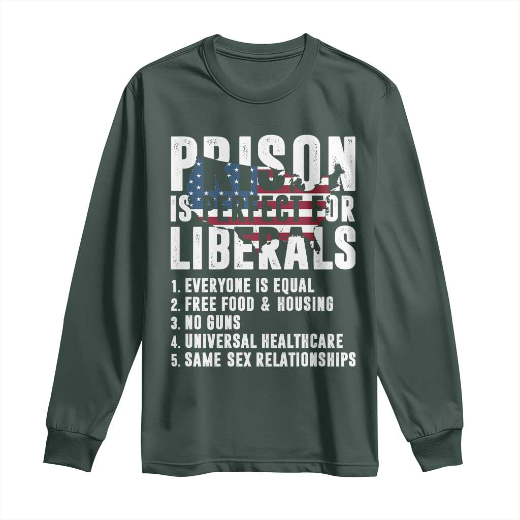 Prison Is Perfect For Liberals Long Sleeve Shirt Anti Liberal Quote TS14 Dark Forest Green Print Your Wear