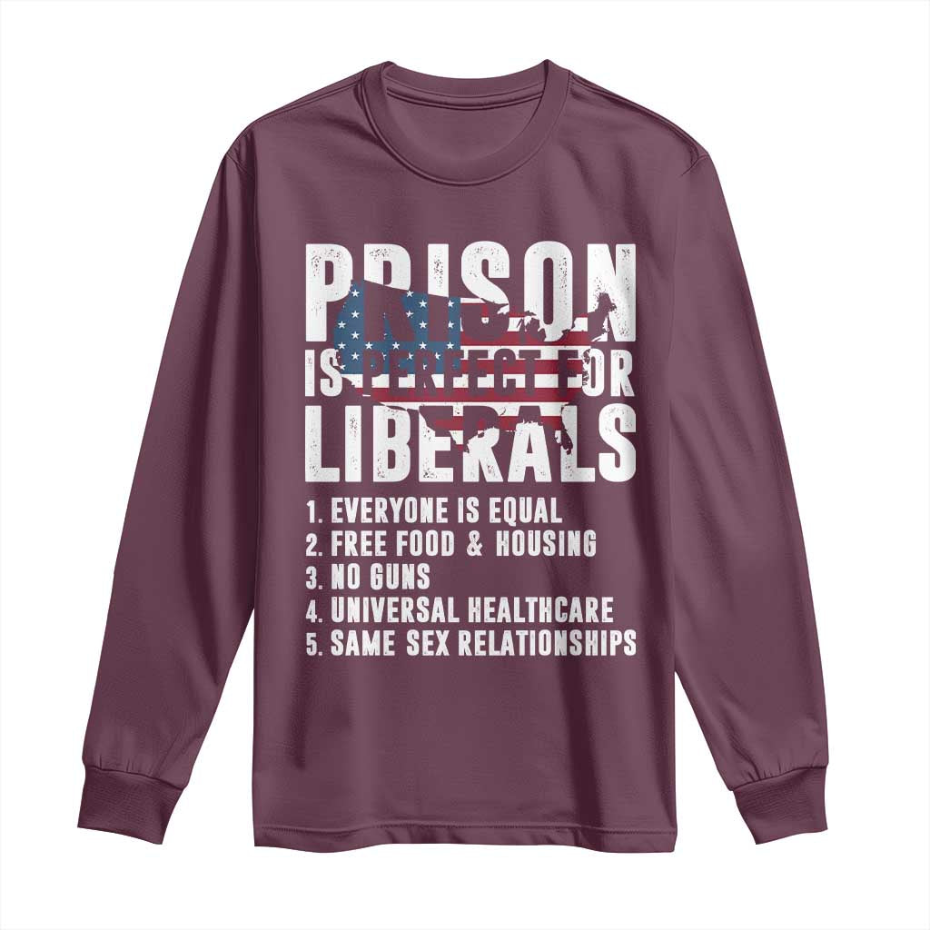 Prison Is Perfect For Liberals Long Sleeve Shirt Anti Liberal Quote TS14 Maroon Print Your Wear
