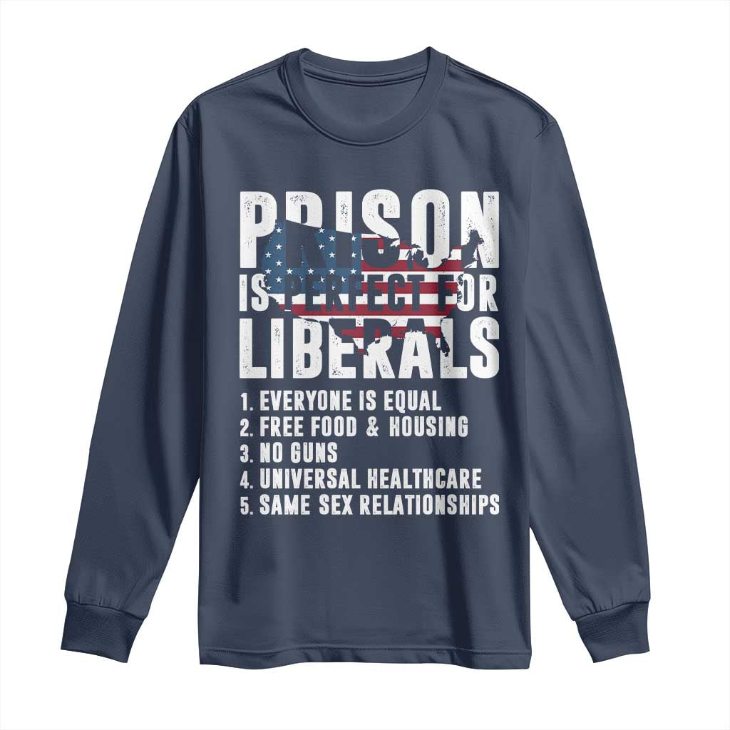 Prison Is Perfect For Liberals Long Sleeve Shirt Anti Liberal Quote TS14 Navy Print Your Wear