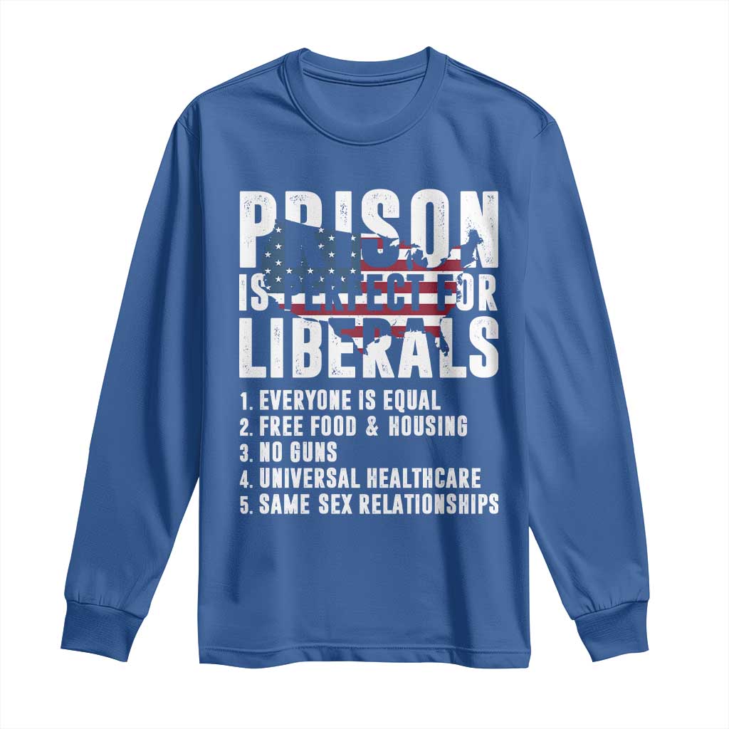 Prison Is Perfect For Liberals Long Sleeve Shirt Anti Liberal Quote TS14 Royal Blue Print Your Wear