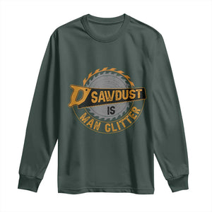 Funny Carpenter Woodworking Long Sleeve Shirt Sawdust is Man Glitter TS14 Dark Forest Green Print Your Wear