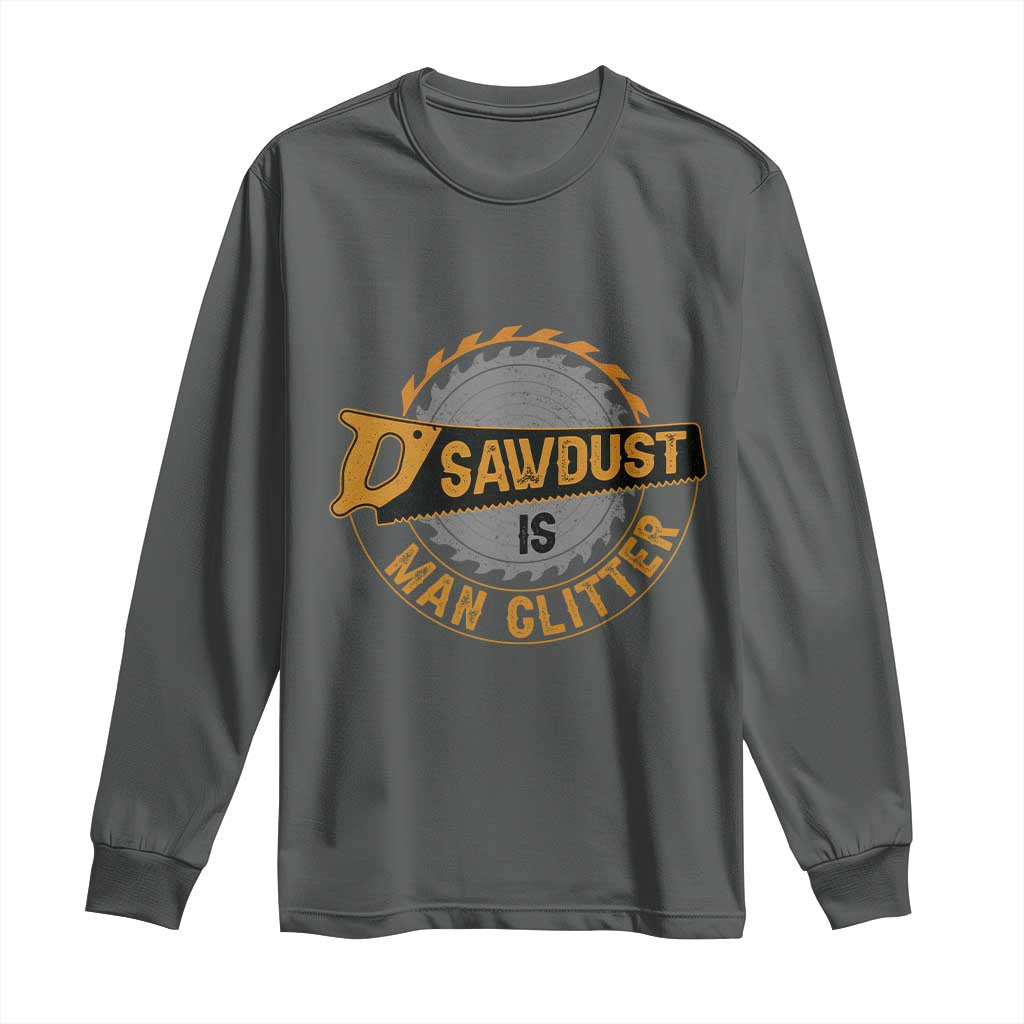 Funny Carpenter Woodworking Long Sleeve Shirt Sawdust is Man Glitter TS14 Dark Heather Print Your Wear