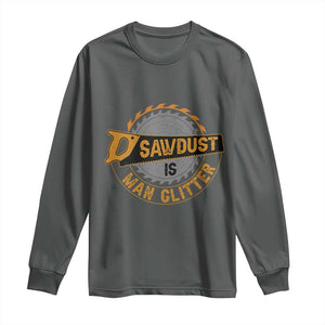Funny Carpenter Woodworking Long Sleeve Shirt Sawdust is Man Glitter TS14 Dark Heather Print Your Wear