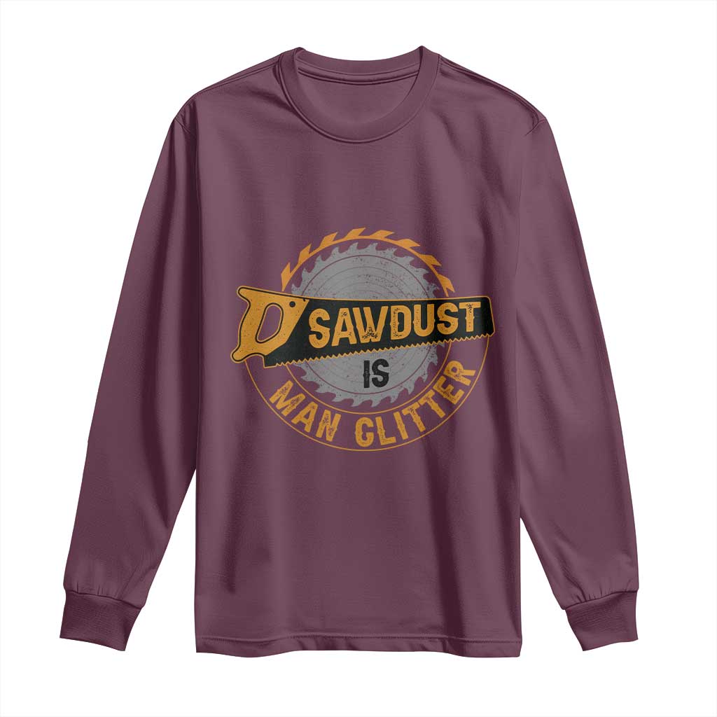Funny Carpenter Woodworking Long Sleeve Shirt Sawdust is Man Glitter TS14 Maroon Print Your Wear
