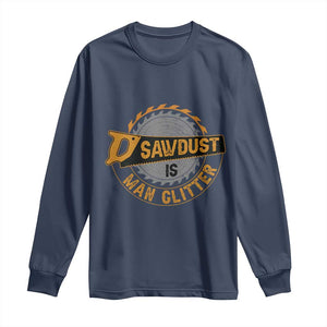 Funny Carpenter Woodworking Long Sleeve Shirt Sawdust is Man Glitter TS14 Navy Print Your Wear